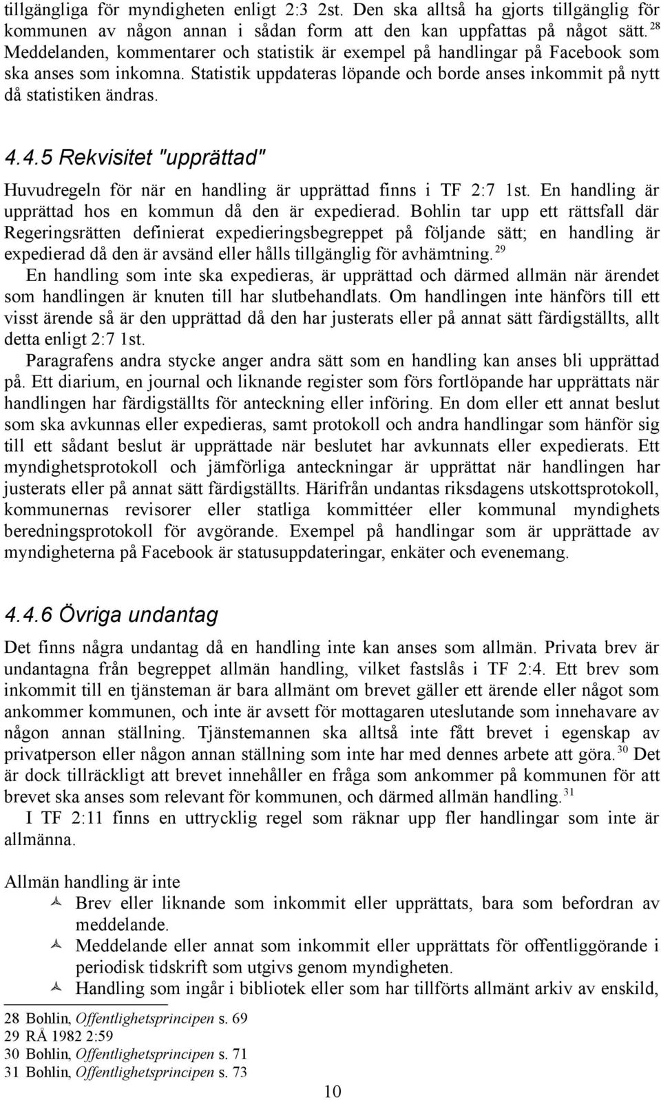 4.5 Rekvisitet "upprättad" Huvudregeln för när en handling är upprättad finns i TF 2:7 1st. En handling är upprättad hos en kommun då den är expedierad.