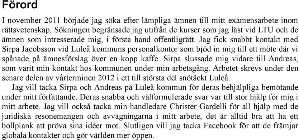 Jag fick snabbt kontakt med Sirpa Jacobsson vid Luleå kommuns personalkontor som bjöd in mig till ett möte där vi spånade på ämnesförslag över en kopp kaffe.