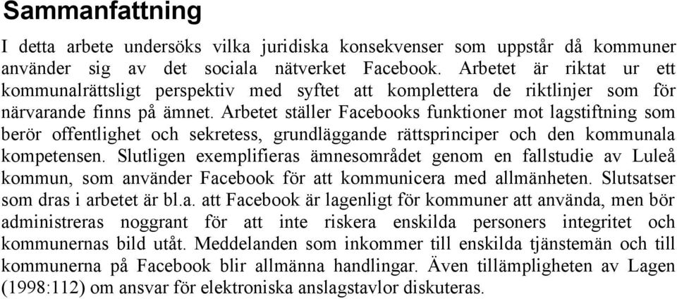 Arbetet ställer Facebooks funktioner mot lagstiftning som berör offentlighet och sekretess, grundläggande rättsprinciper och den kommunala kompetensen.