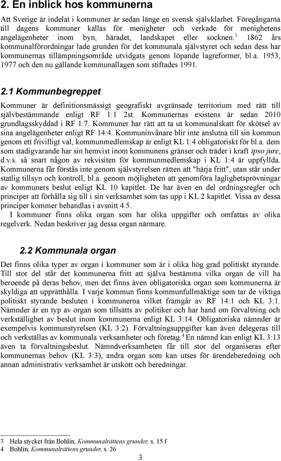 3 1862 års kommunalförordningar lade grunden för det kommunala självstyret och sedan dess har kommunernas tillämpningsområde utvidgats genom löpande lagreformer, bl.a. 1953, 1977 och den nu gällande kommunallagen som stiftades 1991.