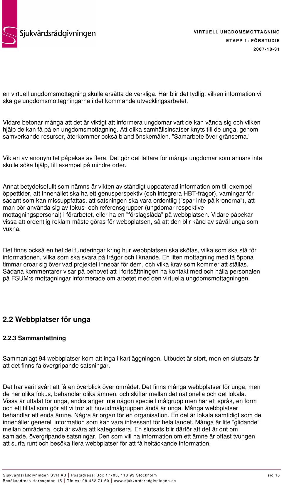 Att olika samhällsinsatser knyts till de unga, genom samverkande resurser, återkommer också bland önskemålen. Samarbete över gränserna. Vikten av anonymitet påpekas av flera.