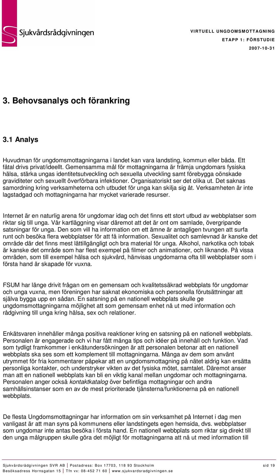 infektioner. Organisatoriskt ser det olika ut. Det saknas samordning kring verksamheterna och utbudet för unga kan skilja sig åt.