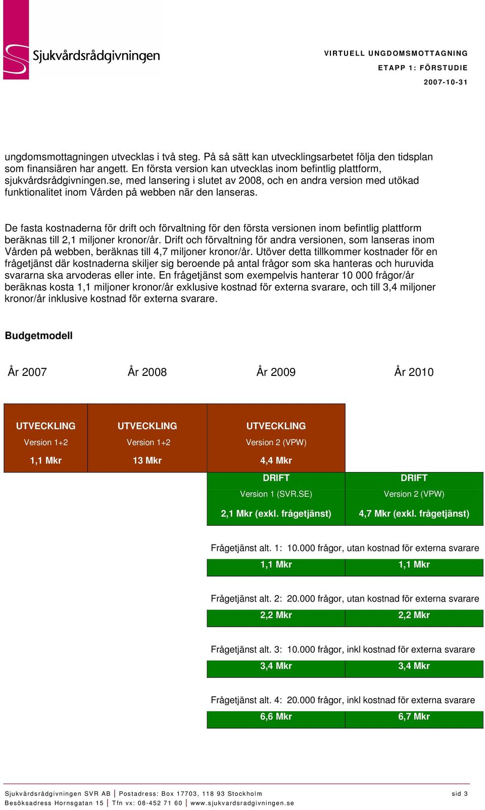 se, med lansering i slutet av 2008, och en andra version med utökad funktionalitet inom Vården på webben när den lanseras.