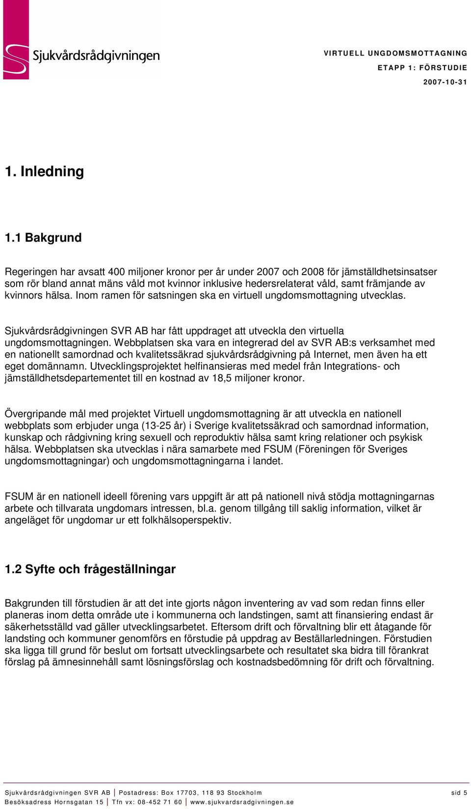 kvinnors hälsa. Inom ramen för satsningen ska en virtuell ungdomsmottagning utvecklas. Sjukvårdsrådgivningen SVR AB har fått uppdraget att utveckla den virtuella ungdomsmottagningen.