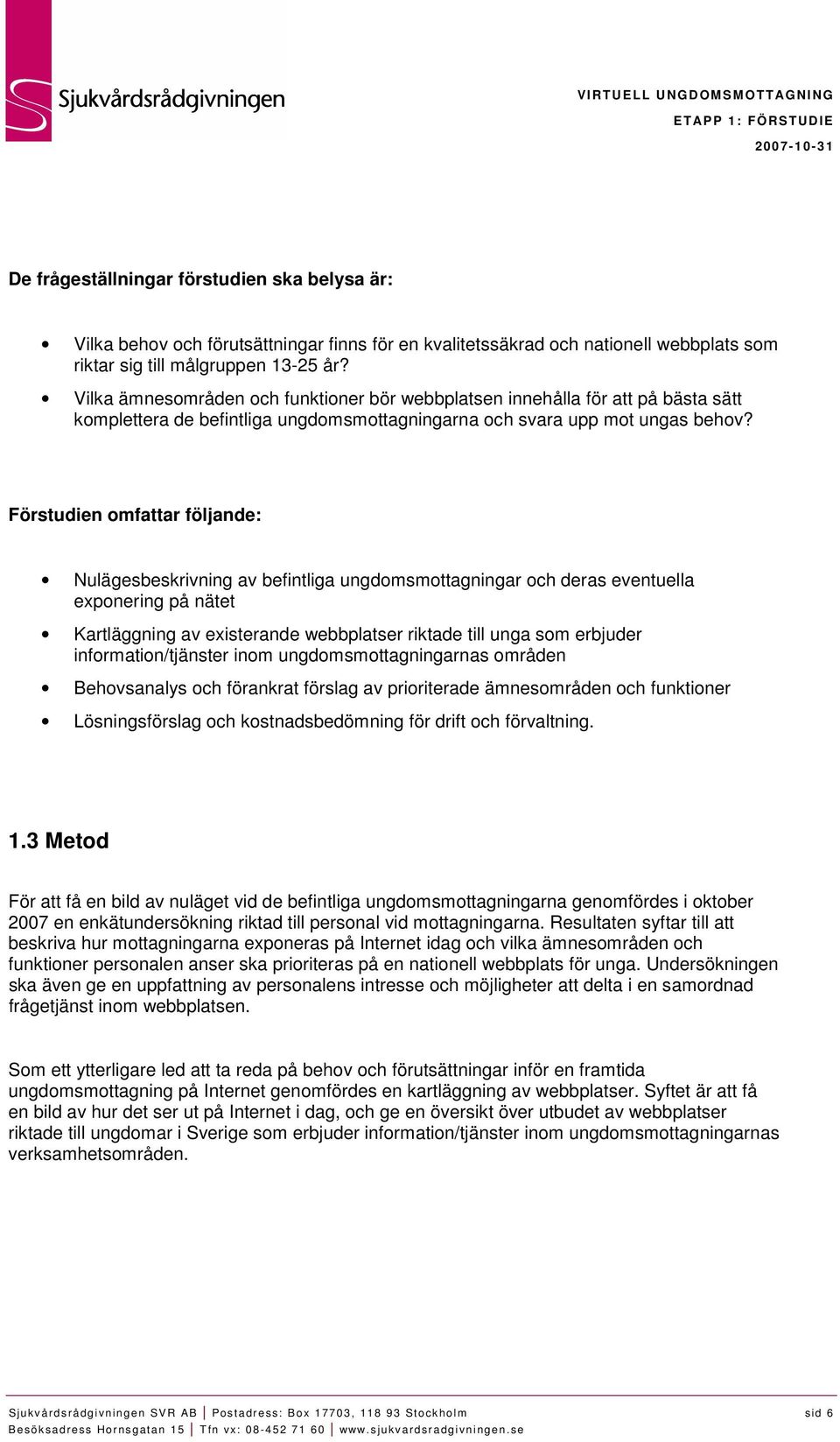 Förstudien omfattar följande: Nulägesbeskrivning av befintliga ungdomsmottagningar och deras eventuella exponering på nätet Kartläggning av existerande webbplatser riktade till unga som erbjuder