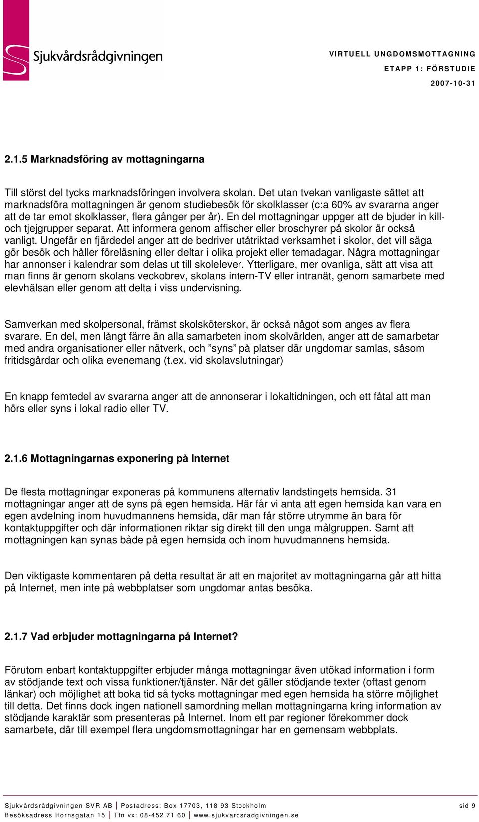 En del mottagningar uppger att de bjuder in killoch tjejgrupper separat. Att informera genom affischer eller broschyrer på skolor är också vanligt.