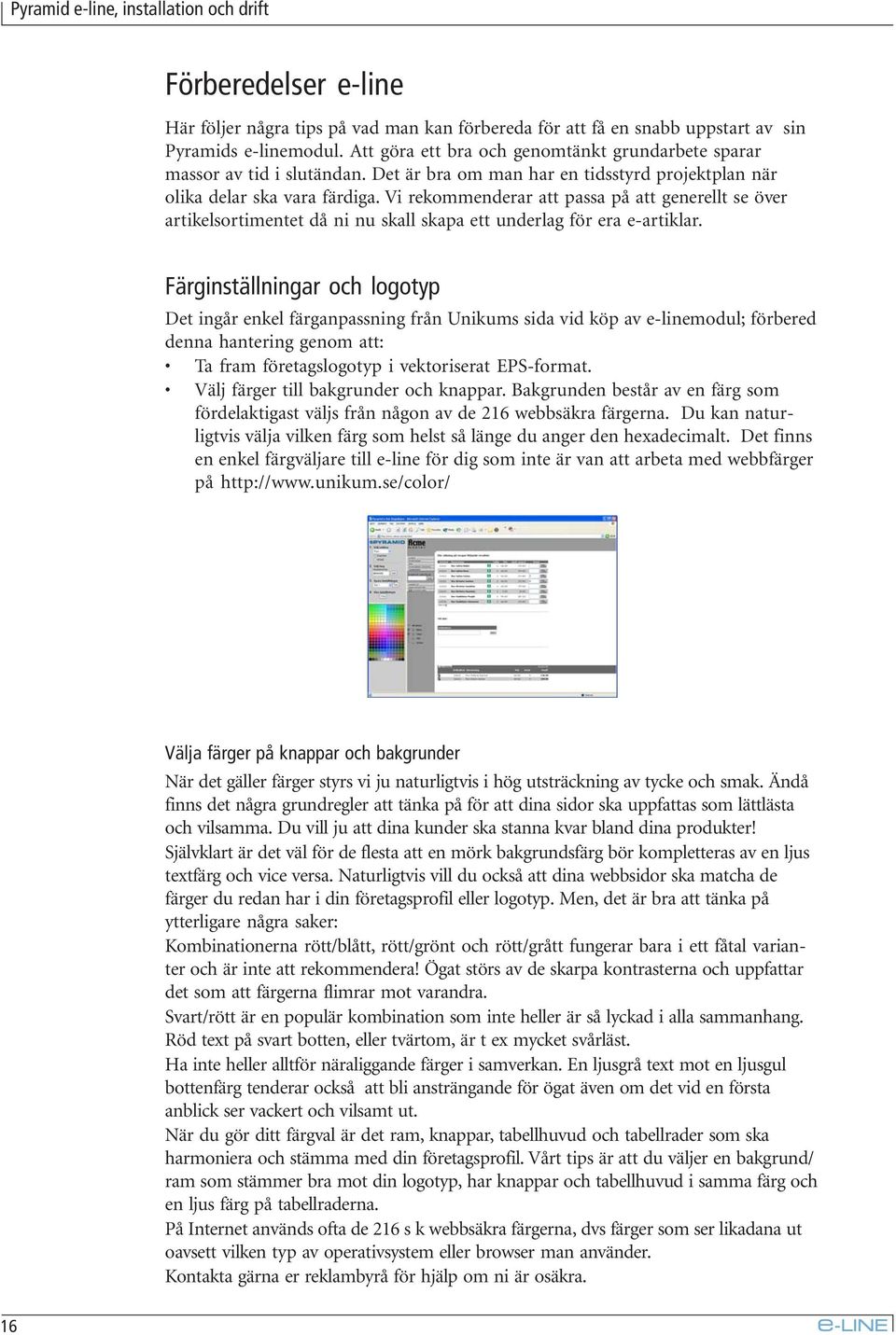 Vi rekommenderar att passa på att generellt se över artikelsortimentet då ni nu skall skapa ett underlag för era e-artiklar.