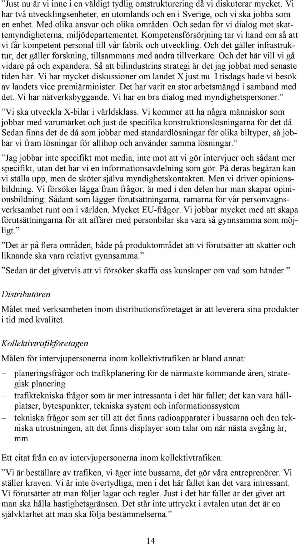 Kompetensförsörjning tar vi hand om så att vi får kompetent personal till vår fabrik och utveckling. Och det gäller infrastruktur, det gäller forskning, tillsammans med andra tillverkare.