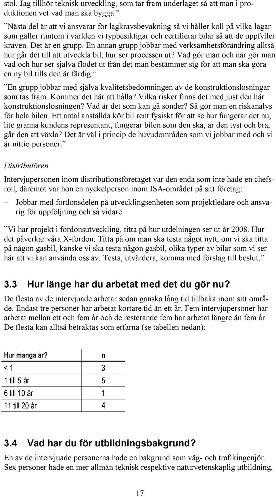 En annan grupp jobbar med verksamhetsförändring alltså hur går det till att utveckla bil, hur ser processen ut?