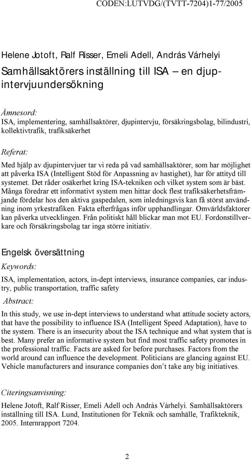 ISA (Intelligent Stöd för Anpassning av hastighet), har för attityd till systemet. Det råder osäkerhet kring ISA-tekniken och vilket system som är bäst.