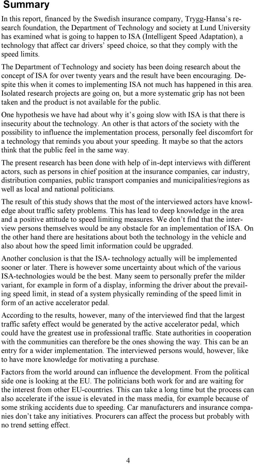 The Department of Technology and society has been doing research about the concept of ISA for over twenty years and the result have been encouraging.