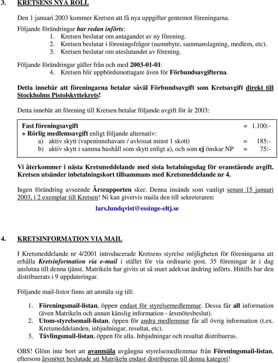 Detta innebär att föreningarna betalar såväl Förbundsavgift som Kretsavgift direkt till Stockholms Pistolskyttekrets!