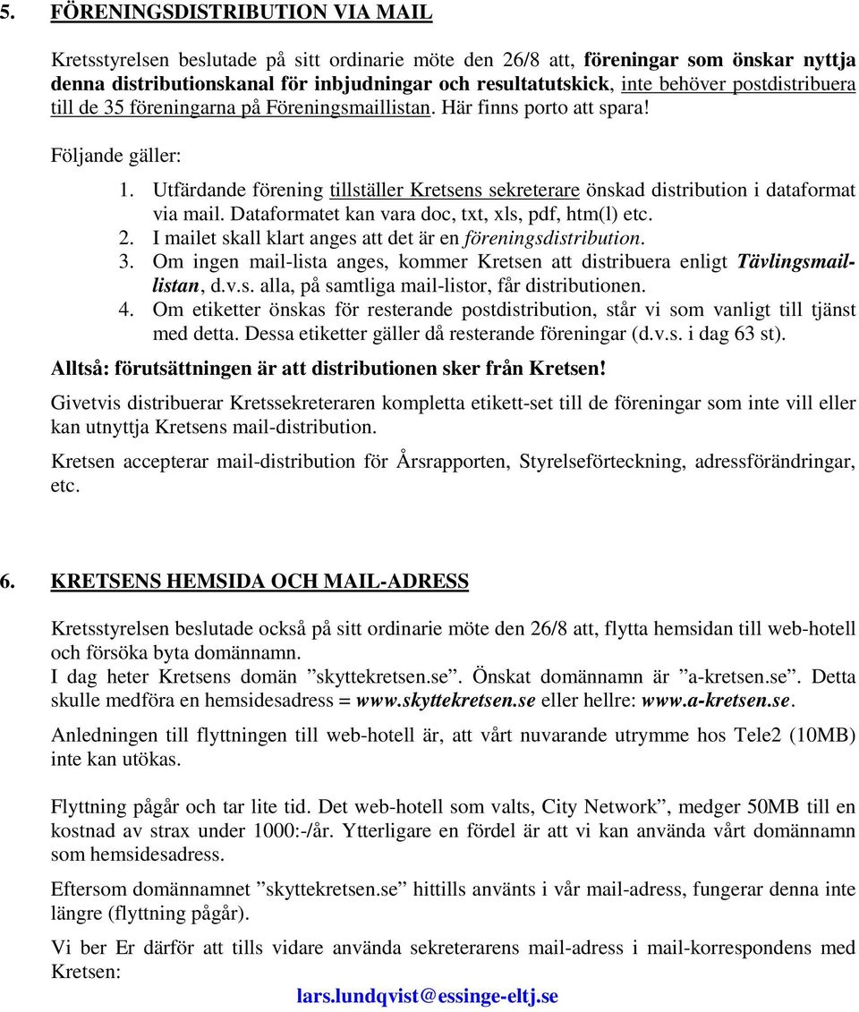 Utfärdande förening tillställer Kretsens sekreterare önskad distribution i dataformat via mail. Dataformatet kan vara doc, txt, xls, pdf, htm(l) etc. 2.