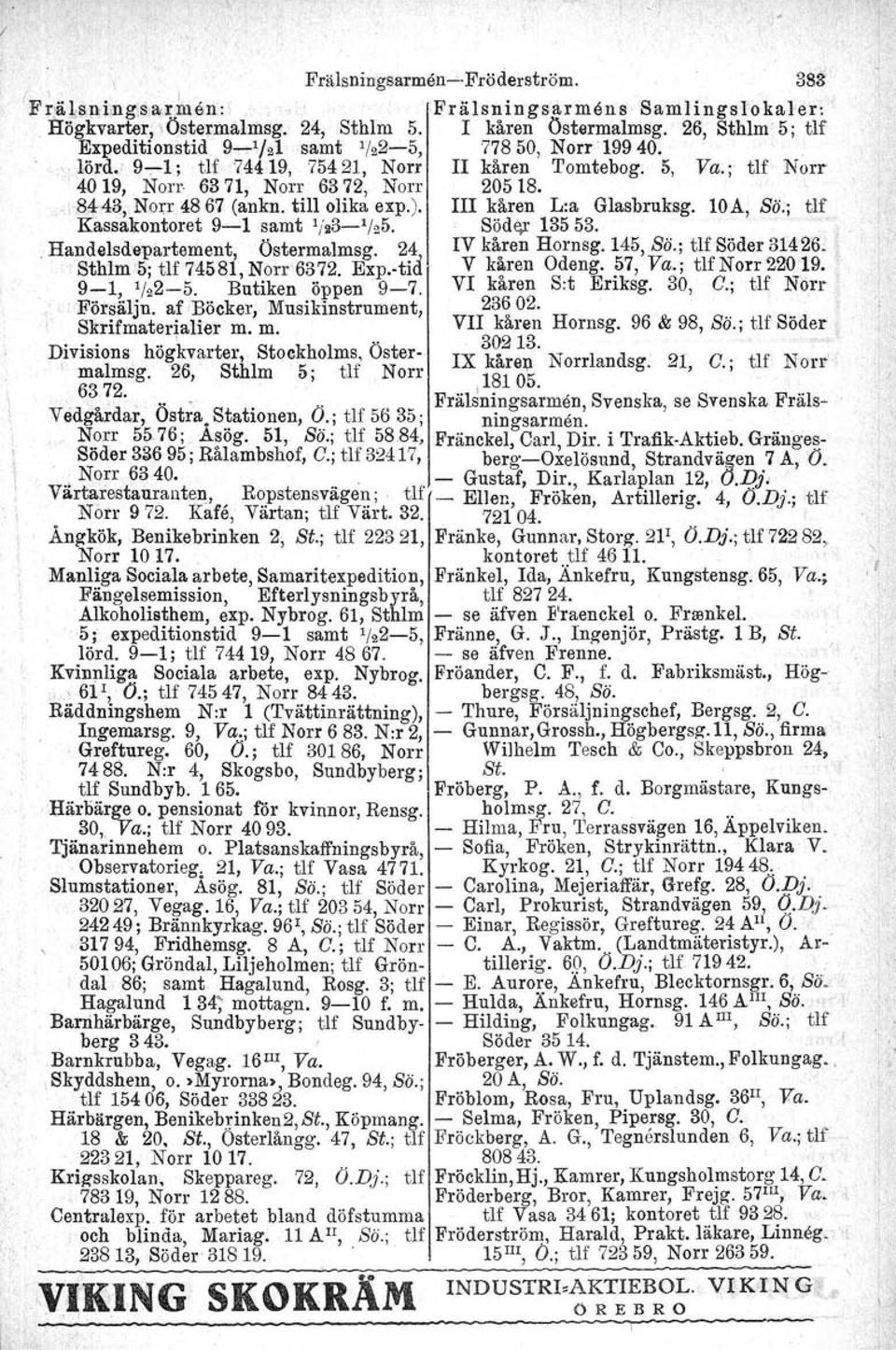 , 84,43, Norr, 48 67 (ankn. till olika exp.), III kåren L:a Glasbruksg, 10A, Sö.; tlf Kassakontoret 9-1 samt 1/23-1 125. Söder 13553., Handelsdepartement, Östermalmsg. 24, IV kåren Hornsg. 145, Sö.