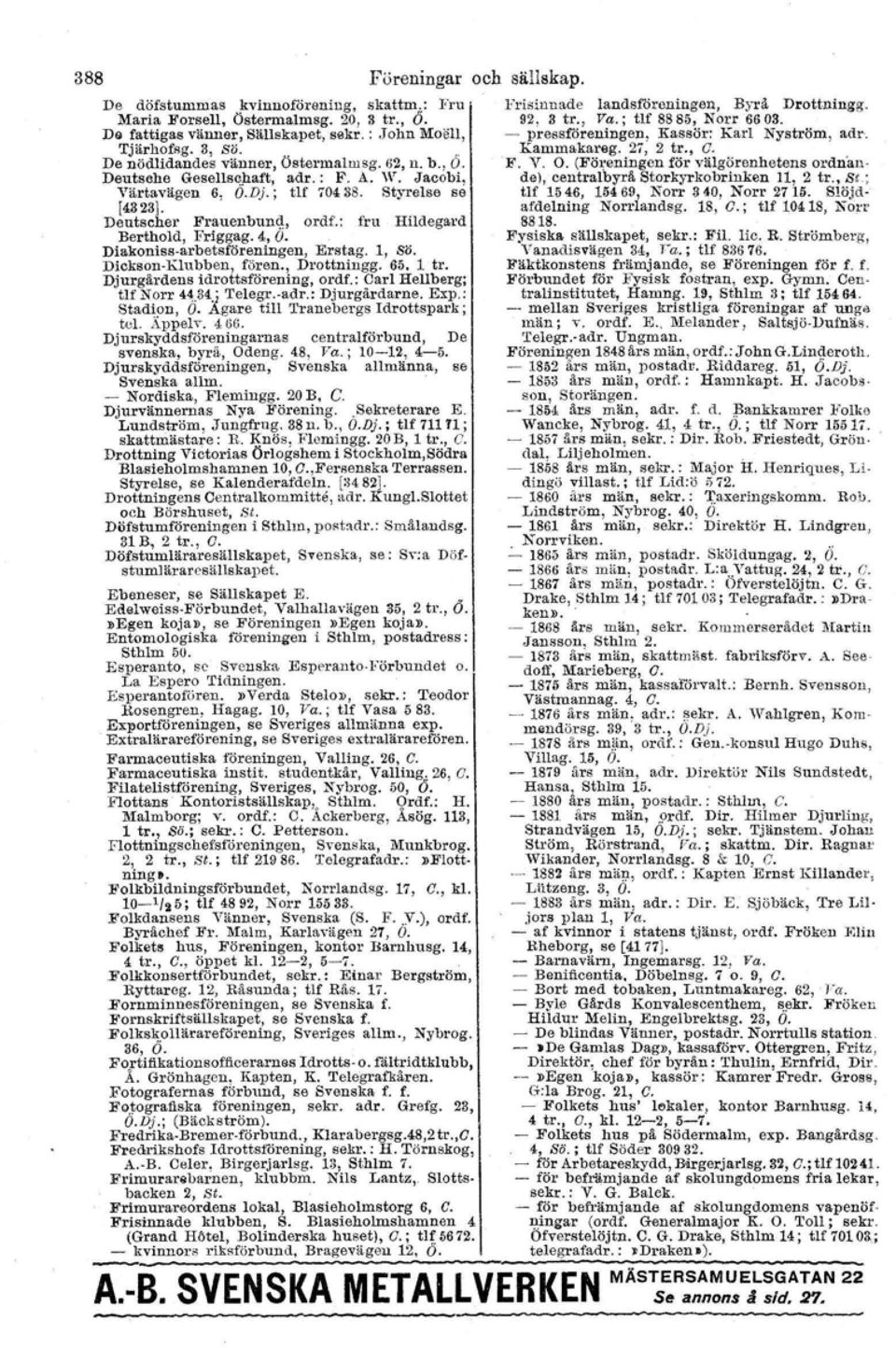 Y. O. (Fören ingen för välgörenhetens ordnau- Deutsehe Gese.llschaf't, adr.: F. A. W. Jacobi, de), centralbyrå Storkyrkobr-iuken 11, 2 tr., sc.: Värtavägen 6, O.Dj.; 'tlf 7043S.