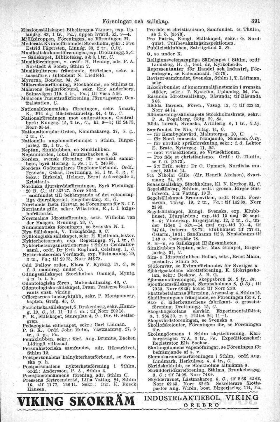 Ml;lsiki6reningen, v. ordf.:,h. Rennig, adr. P. A. Norstedt'& Söner, Sthlm 2. ~usikkulturens främjande, Stiftelsen, sekr. o. kassarörv.: Intendent N. Liedfeld. 't l\'iyroma, Bondeg. 94, So,.