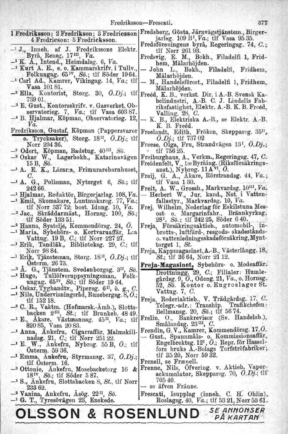 , Heimdalsg. 6! V~. hem, Mälarhöjden. -.Kurt A. E., e. o. Karnmarskrifv. i Tullv., - John L. Bokh, Filadelfi Fridhem Eolkungag, 65'V, Sö.; tlf Söder 1964. Mäl~rhÖjden.',, -1'Cad Ad., Kamrer, Vikingag.