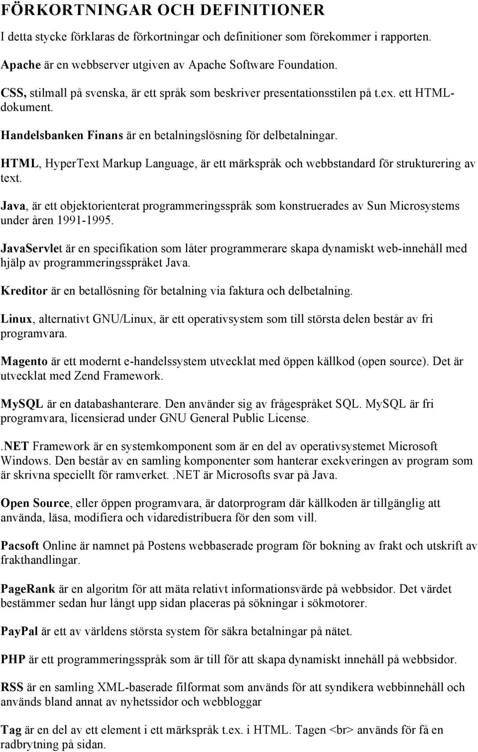 HTML, HyperText Markup Language, är ett märkspråk och webbstandard för strukturering av text.