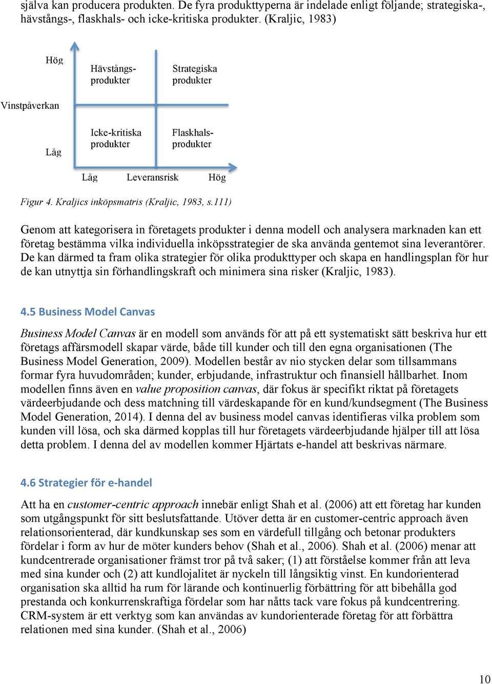 111) Genom att kategorisera in företagets produkter i denna modell och analysera marknaden kan ett företag bestämma vilka individuella inköpsstrategier de ska använda gentemot sina leverantörer.