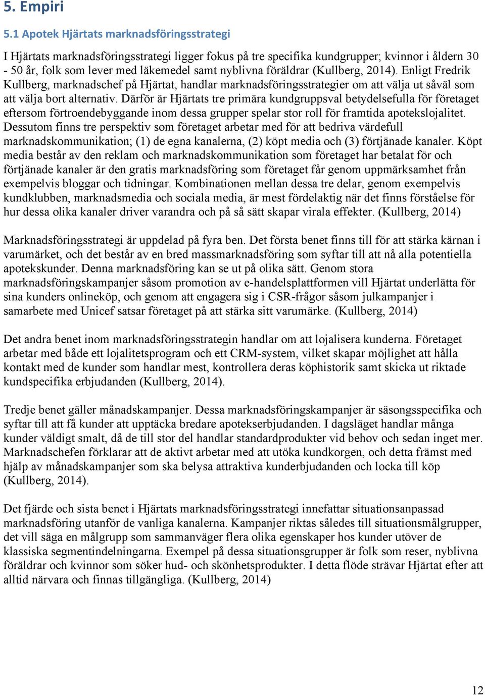 (Kullberg, 2014). Enligt Fredrik Kullberg, marknadschef på Hjärtat, handlar marknadsföringsstrategier om att välja ut såväl som att välja bort alternativ.