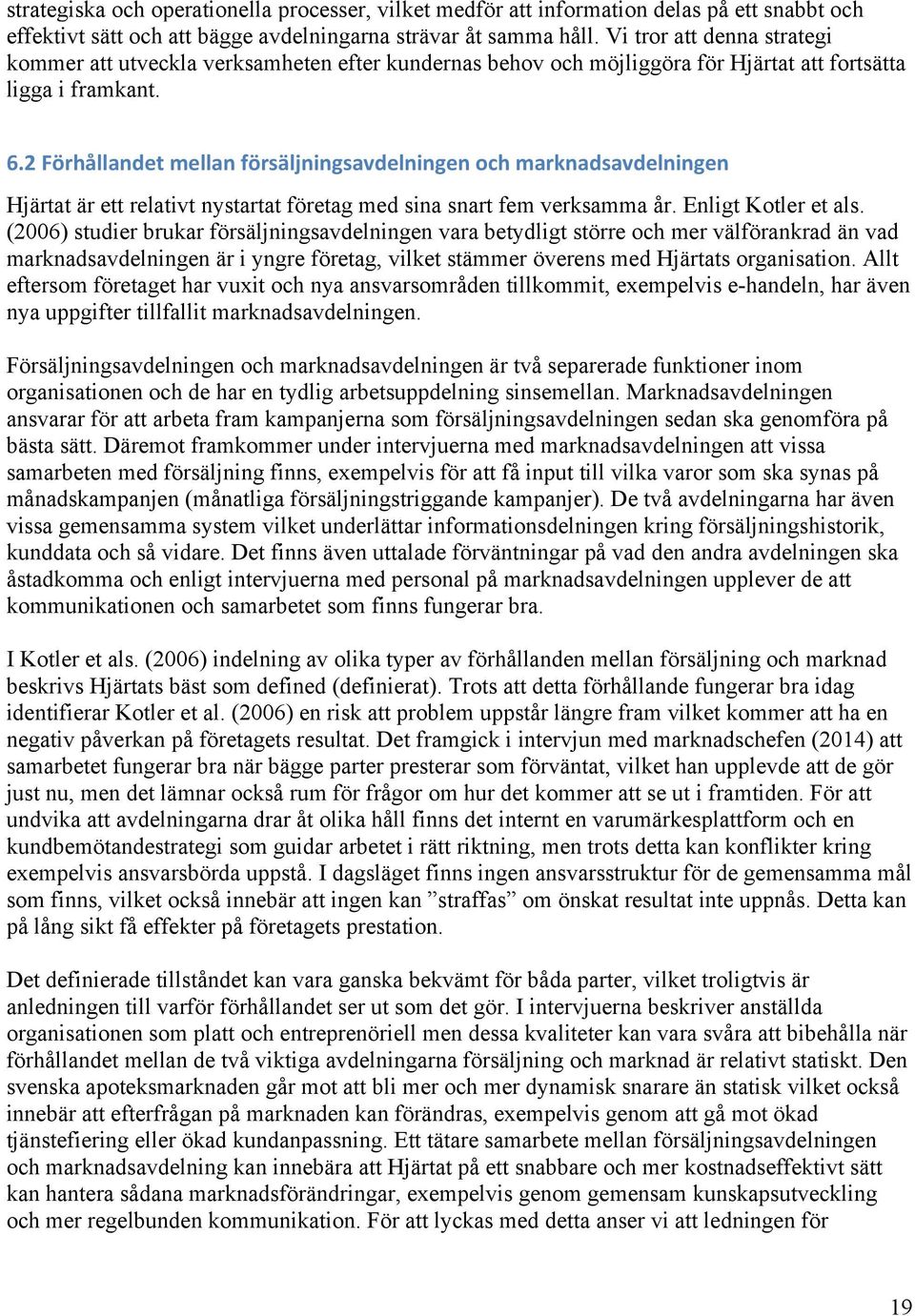 2 Förhållandet mellan försäljningsavdelningen och marknadsavdelningen Hjärtat är ett relativt nystartat företag med sina snart fem verksamma år. Enligt Kotler et als.