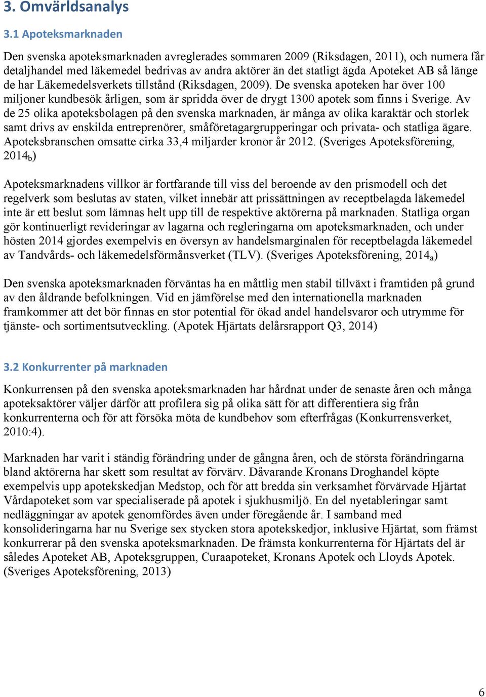 länge de har Läkemedelsverkets tillstånd (Riksdagen, 2009). De svenska apoteken har över 100 miljoner kundbesök årligen, som är spridda över de drygt 1300 apotek som finns i Sverige.