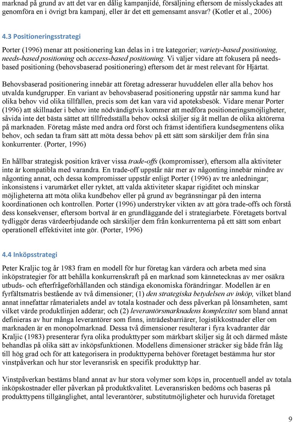 Vi väljer vidare att fokusera på needsbased positioning (behovsbaserad positionering) eftersom det är mest relevant för Hjärtat.