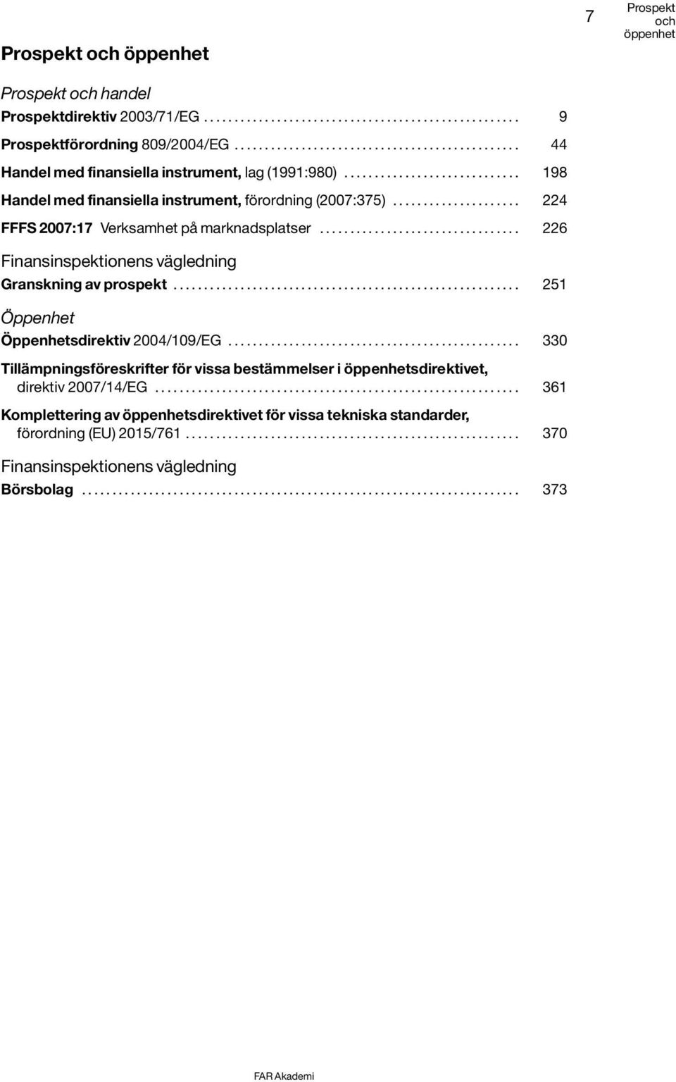 .................... 224 FFFS 2007:17 Verksamhet på marknadsplatser................................. 226 Finansinspektionens vägledning Granskning av prospekt.