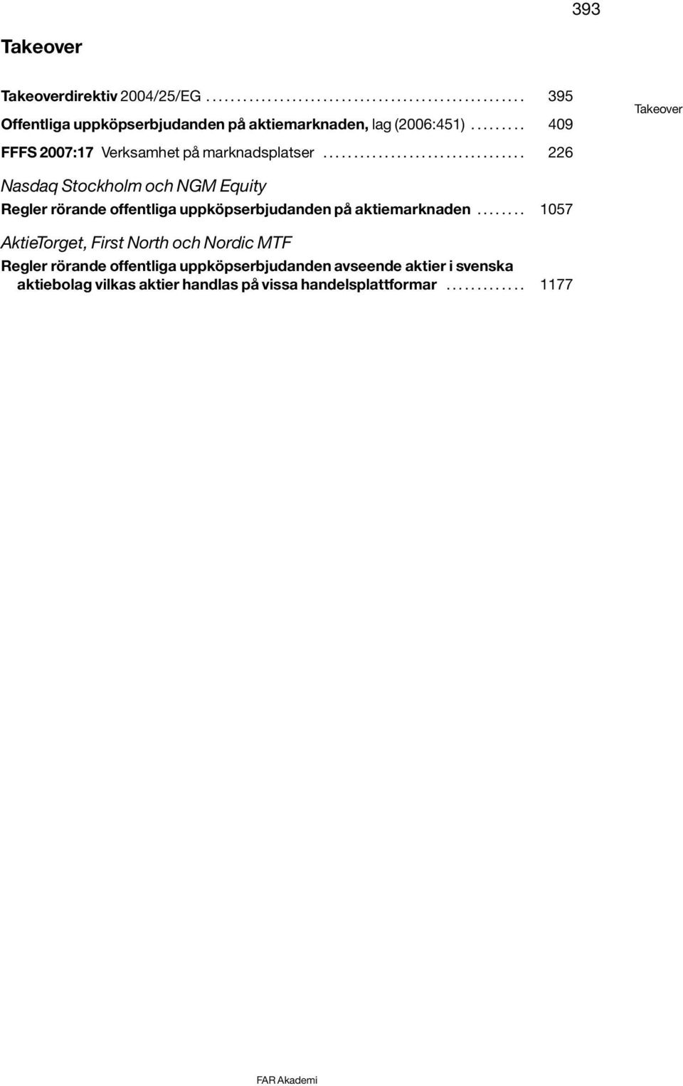 ................................ 226 Nasdaq Stockholm och NGM Equity Regler rörande offentliga uppköpserbjudanden på aktiemarknaden.