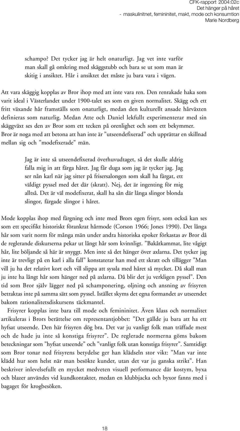 Skägg och ett fritt växande hår framställs som onaturligt, medan den kulturellt ansade hårväxten definieras som naturlig.