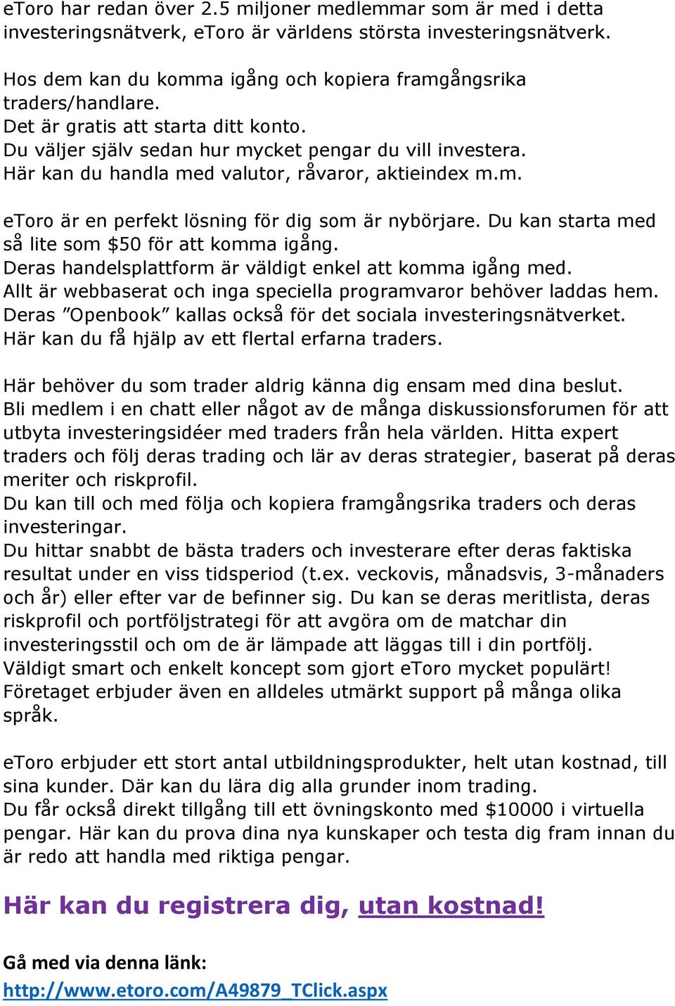 Här kan du handla med valutor, råvaror, aktieindex m.m. etoro är en perfekt lösning för dig som är nybörjare. Du kan starta med så lite som $50 för att komma igång.