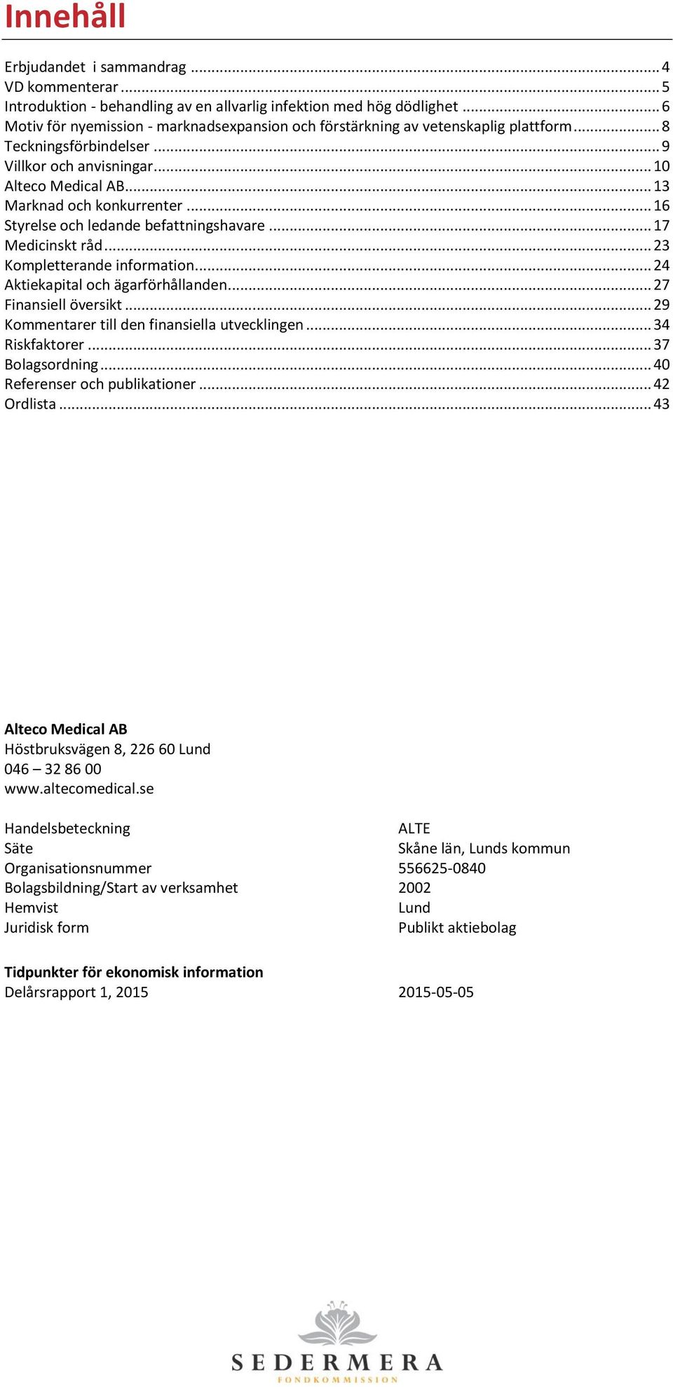 .. 16 Styrelse och ledande befattningshavare... 17 Medicinskt råd... 23 Kompletterande information... 24 Aktiekapital och ägarförhållanden... 27 Finansiell översikt.