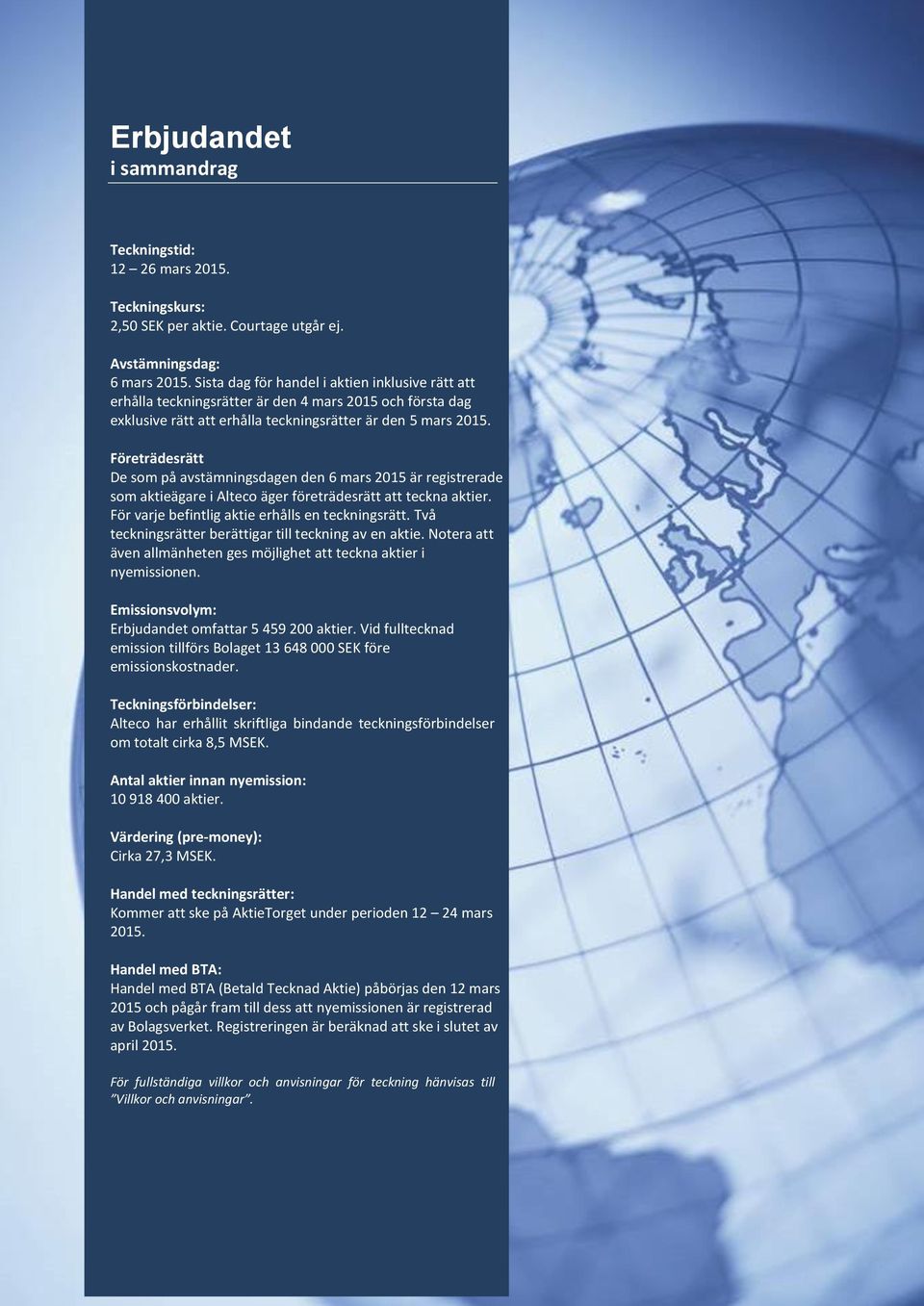 Företrädesrätt De som på avstämningsdagen den 6 mars 2015 är registrerade som aktieägare i Alteco äger företrädesrätt att teckna aktier. För varje befintlig aktie erhålls en teckningsrätt.