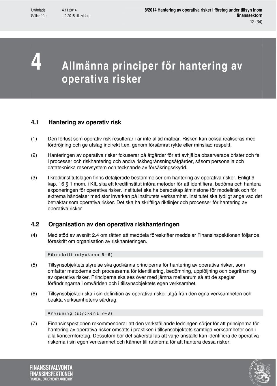 (2) Hanteringen av operativa risker fokuserar på åtgärder för att avhjälpa observerade brister och fel i processer och riskhantering och andra riskbegränsningsåtgärder, såsom personella och