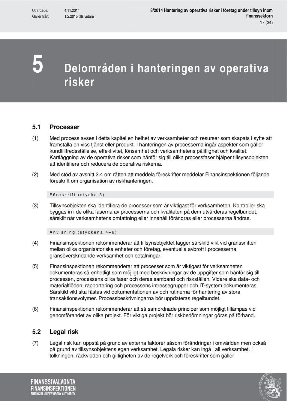 I hanteringen av processerna ingår aspekter som gäller kundtillfredsställelse, effektivitet, lönsamhet och verksamhetens pålitlighet och kvalitet.