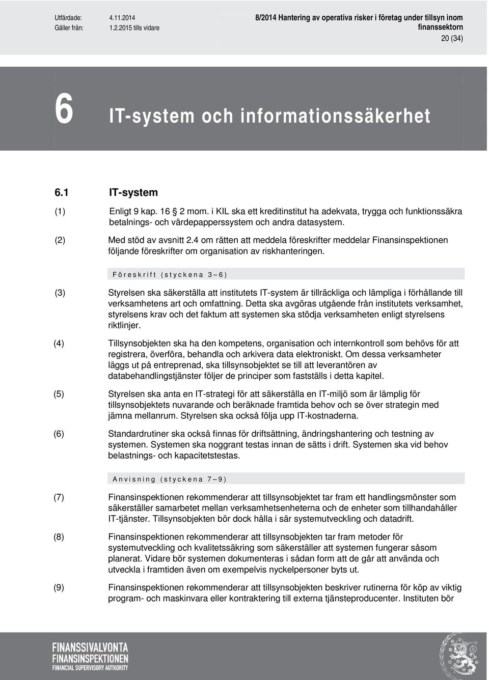 4 om rätten att meddela föreskrifter meddelar Finansinspektionen följande föreskrifter om organisation av riskhanteringen.