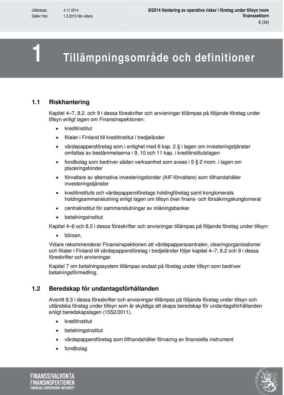 värdepappersföretag som i enlighet med 6 kap. 2 i lagen om investeringstjänster omfattas av bestämmelserna i 9, 10 och 11 kap.