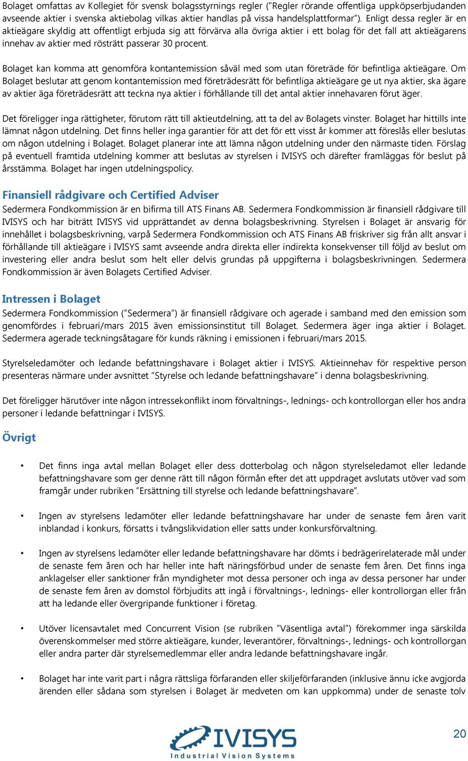 Bolaget kan komma att genomföra kontantemission såväl med som utan företräde för befintliga aktieägare.