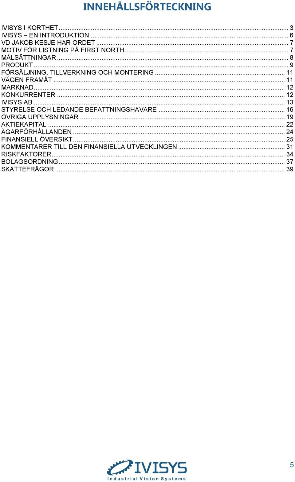 .. 12 IVISYS AB... 13 STYRELSE OCH LEDANDE BEFATTNINGSHAVARE... 16 ÖVRIGA UPPLYSNINGAR... 19 AKTIEKAPITAL... 22 ÄGARFÖRHÅLLANDEN.