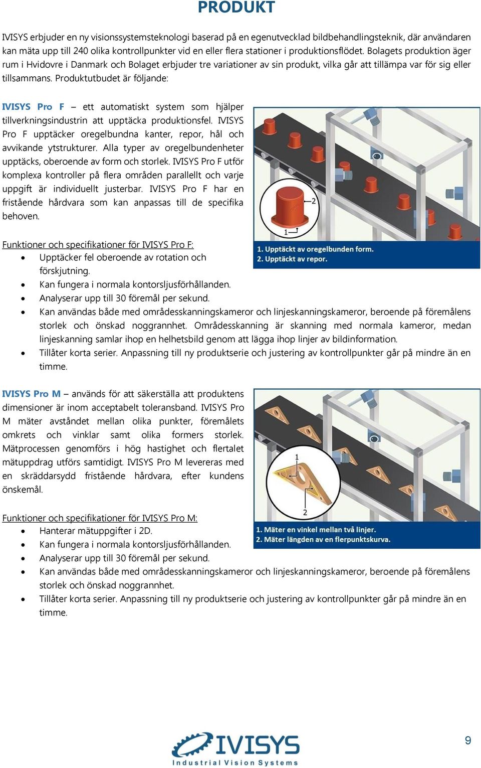 Produktutbudet är följande: IVISYS Pro F ett automatiskt system som hjälper tillverkningsindustrin att upptäcka produktionsfel.