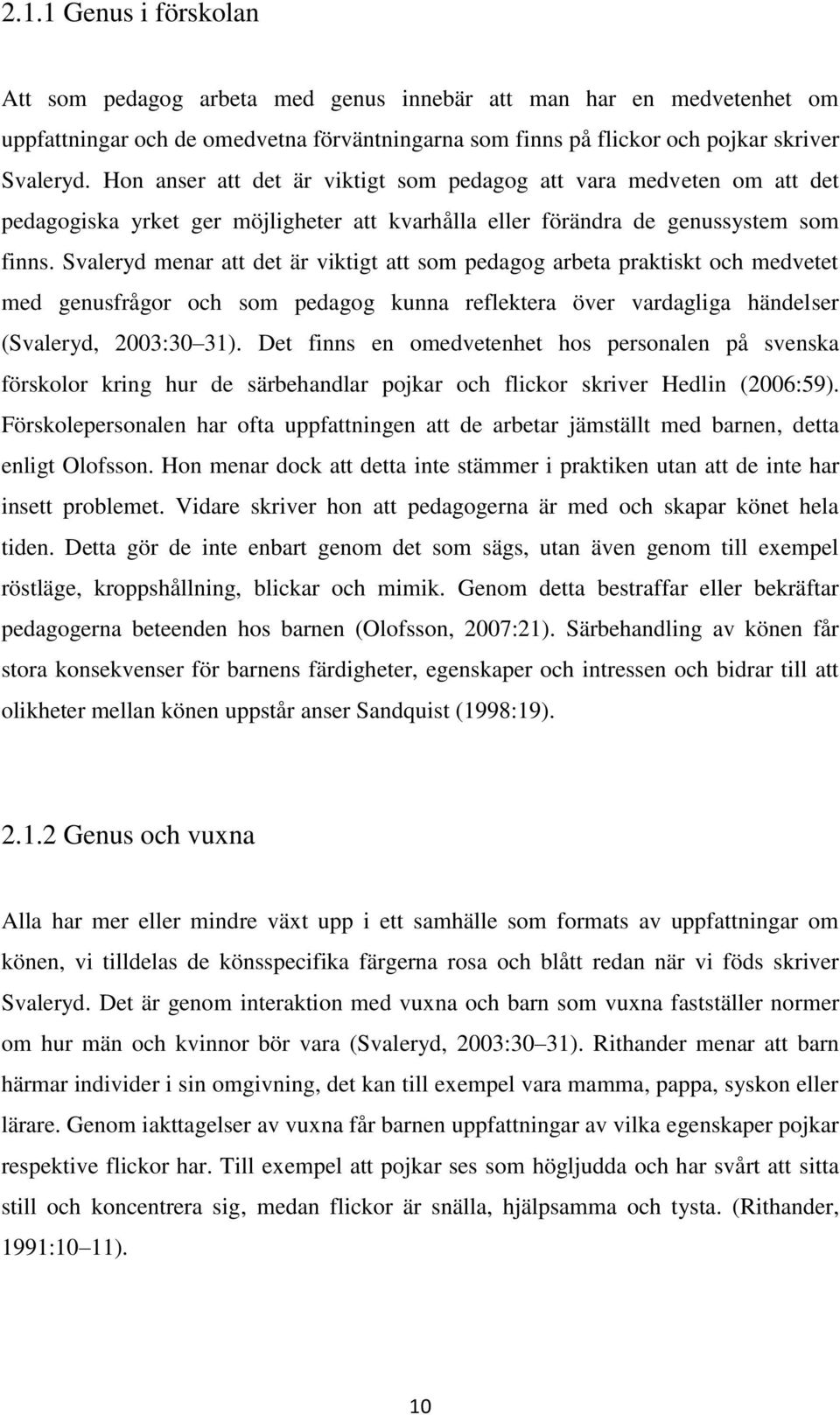 Svaleryd menar att det är viktigt att som pedagog arbeta praktiskt och medvetet med genusfrågor och som pedagog kunna reflektera över vardagliga händelser (Svaleryd, 2003:30 31).