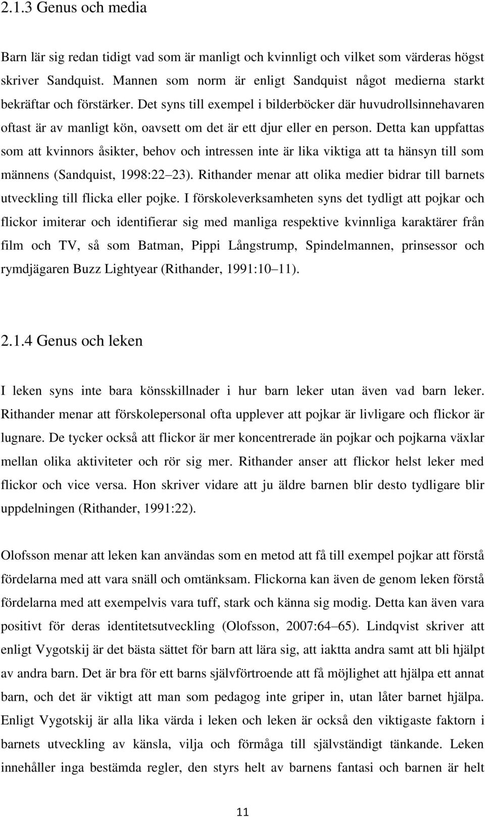 Det syns till exempel i bilderböcker där huvudrollsinnehavaren oftast är av manligt kön, oavsett om det är ett djur eller en person.