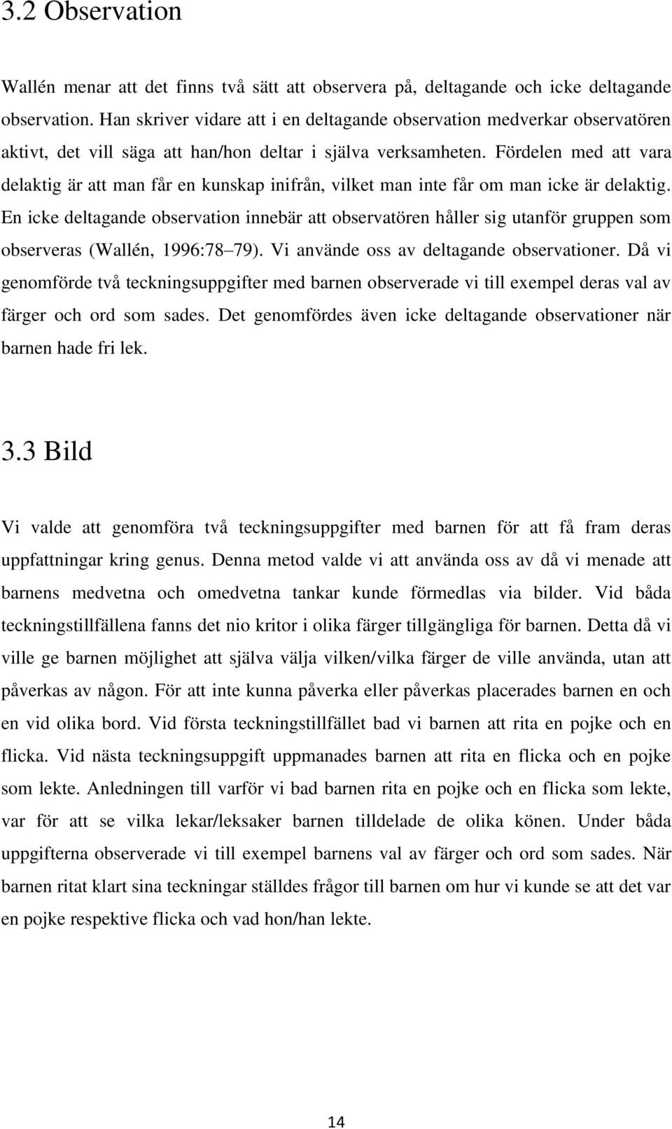 Fördelen med att vara delaktig är att man får en kunskap inifrån, vilket man inte får om man icke är delaktig.