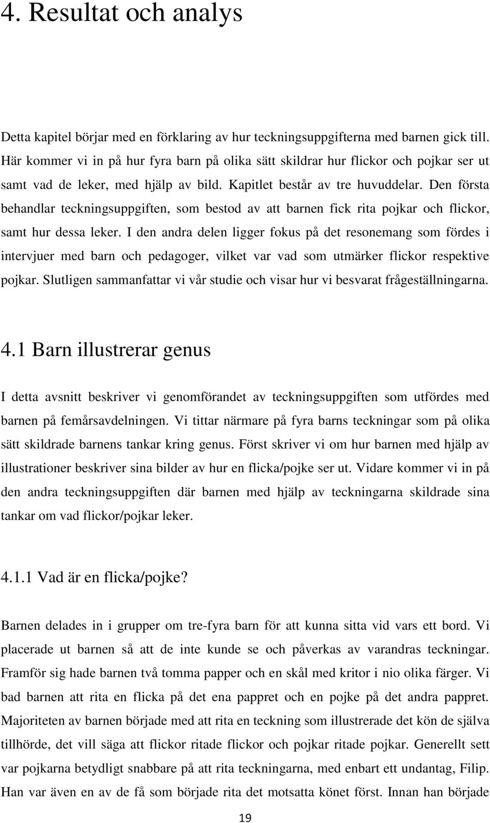 Den första behandlar teckningsuppgiften, som bestod av att barnen fick rita pojkar och flickor, samt hur dessa leker.