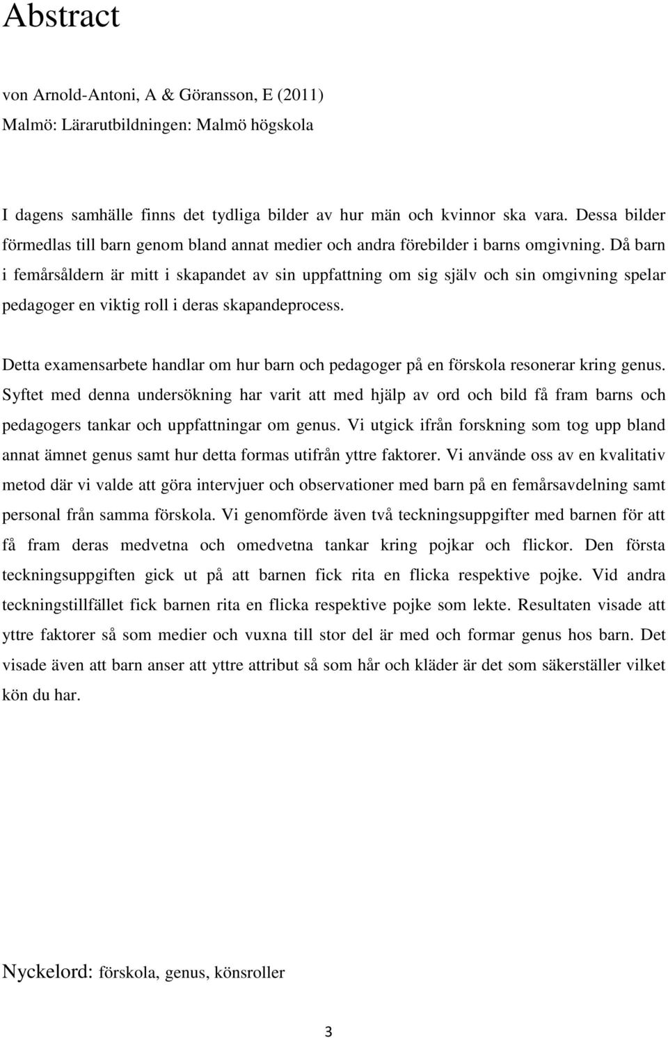 Då barn i femårsåldern är mitt i skapandet av sin uppfattning om sig själv och sin omgivning spelar pedagoger en viktig roll i deras skapandeprocess.