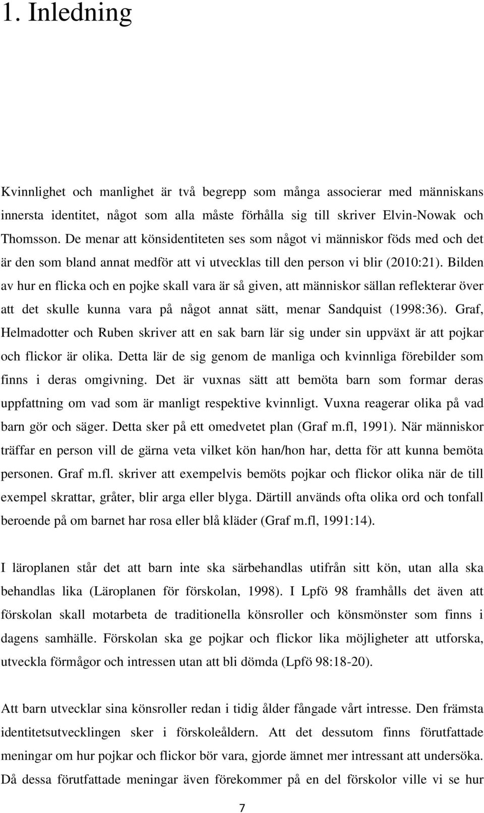 Bilden av hur en flicka och en pojke skall vara är så given, att människor sällan reflekterar över att det skulle kunna vara på något annat sätt, menar Sandquist (1998:36).