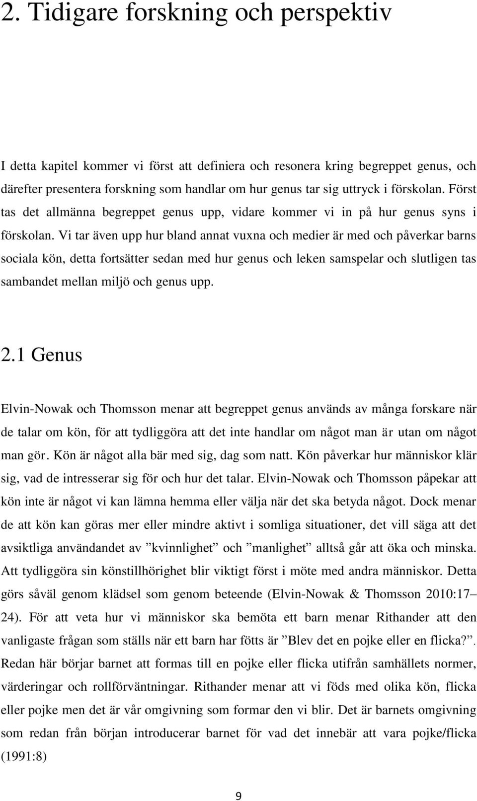 Vi tar även upp hur bland annat vuxna och medier är med och påverkar barns sociala kön, detta fortsätter sedan med hur genus och leken samspelar och slutligen tas sambandet mellan miljö och genus upp.