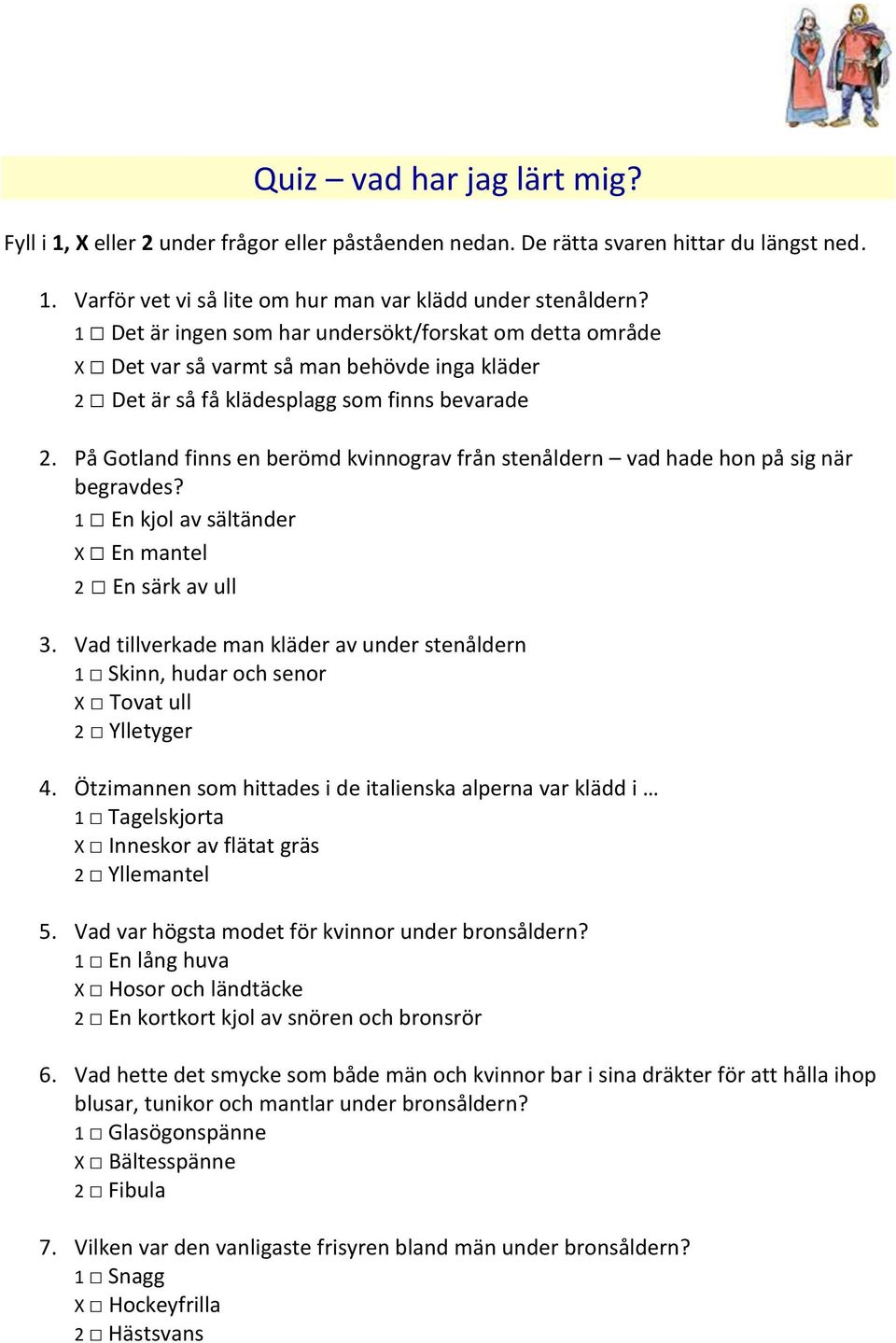 På Gotland finns en berömd kvinnograv från stenåldern vad hade hon på sig när begravdes? 1 En kjol av sältänder X En mantel 2 En särk av ull 3.