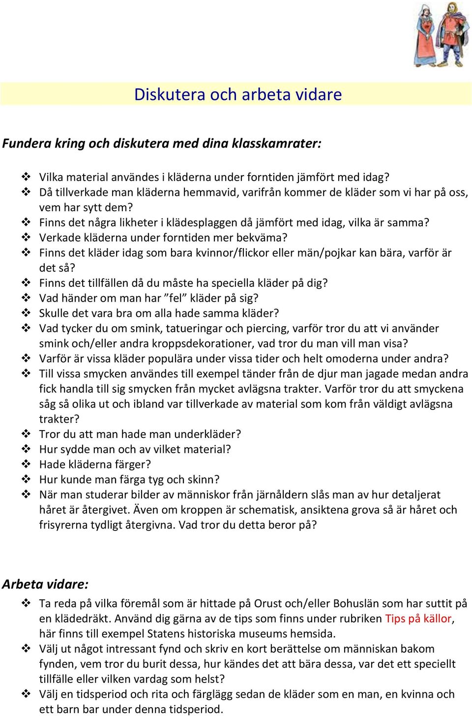 Verkade kläderna under forntiden mer bekväma? Finns det kläder idag som bara kvinnor/flickor eller män/pojkar kan bära, varför är det så? Finns det tillfällen då du måste ha speciella kläder på dig?