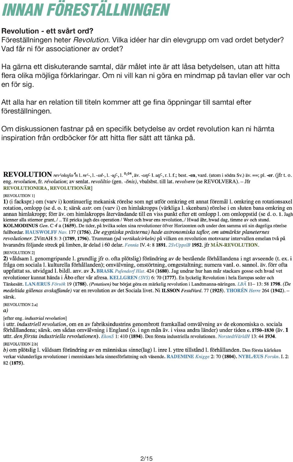 Ha gärna ett diskuterande samtal, där målet inte är att låsa betydelsen, utan att hitta flera olika möjliga förklaringar.